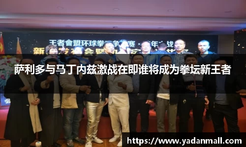 意昂体育萨利多与马丁内兹激战在即谁将成为拳坛新王者